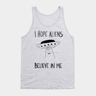 I Hope Aliens Believe In Me Tank Top